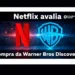 Netflix avalia aquisição da Warner Bros Discovery para reforçar seu domínio no entretenimento global